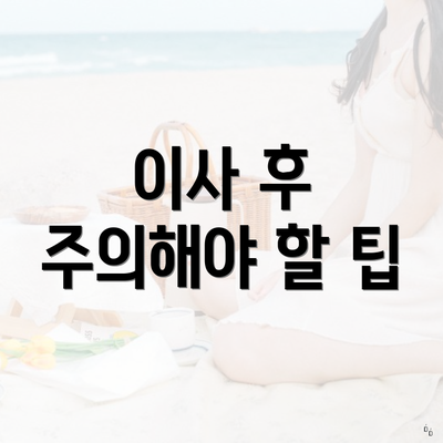 이사 후 주의해야 할 팁