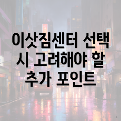 이삿짐센터 선택 시 고려해야 할 추가 포인트