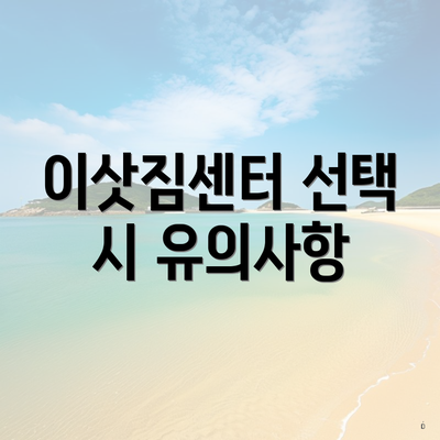 이삿짐센터 선택 시 유의사항