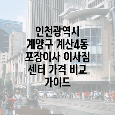 인천광역시 계양구 계산4동 포장이사 이사짐 센터 가격 비교 가이드