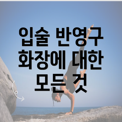 입술 반영구 화장에 대한 모든 것