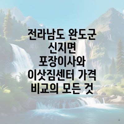 전라남도 완도군 신지면 포장이사와 이삿짐센터 가격 비교의 모든 것