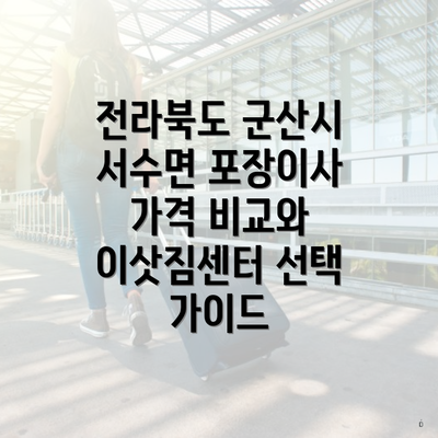 전라북도 군산시 서수면 포장이사 가격 비교와 이삿짐센터 선택 가이드