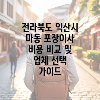 전라북도 익산시 마동 포장이사 비용 비교 및 업체 선택 가이드