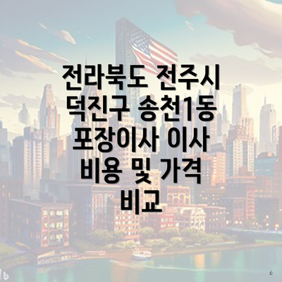 전라북도 전주시 덕진구 송천1동 포장이사 이사 비용 및 가격 비교