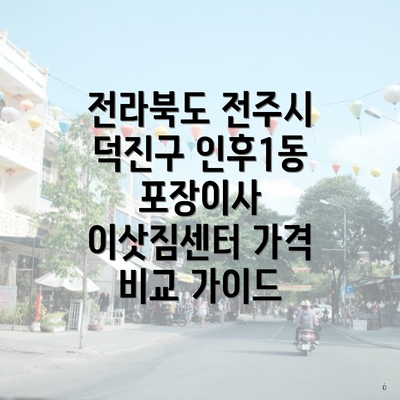 전라북도 전주시 덕진구 인후1동 포장이사 이삿짐센터 가격 비교 가이드