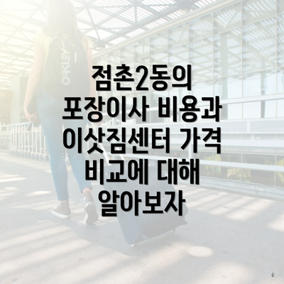 점촌2동의 포장이사 비용과 이삿짐센터 가격 비교에 대해 알아보자