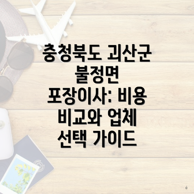 충청북도 괴산군 불정면 포장이사: 비용 비교와 업체 선택 가이드