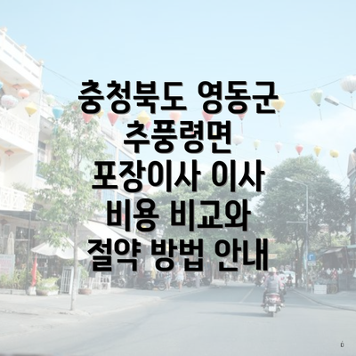 충청북도 영동군 추풍령면 포장이사 이사 비용 비교와 절약 방법 안내