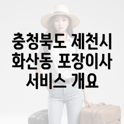 충청북도 제천시 화산동 포장이사 서비스 개요