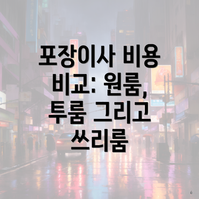 포장이사 비용 비교: 원룸, 투룸 그리고 쓰리룸