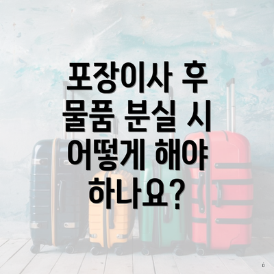 포장이사 후 물품 분실 시 어떻게 해야 하나요?