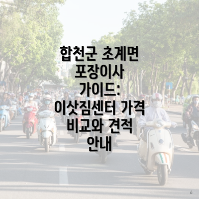 합천군 초계면 포장이사 가이드: 이삿짐센터 가격 비교와 견적 안내