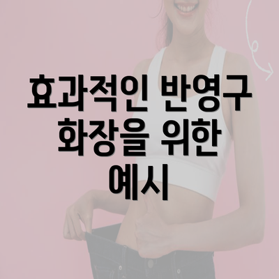 효과적인 반영구 화장을 위한 예시